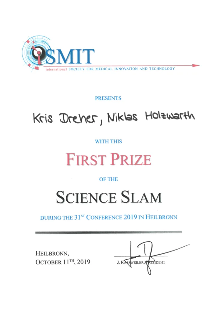 A certificate presented by the International Society for Medical Innovation and Technology (SMIT) awarding Kris Dreher and Niklas Holzwarth with the First Prize for the Science Slam during the 31st Conference in Heilbronn on October 11, 2019.