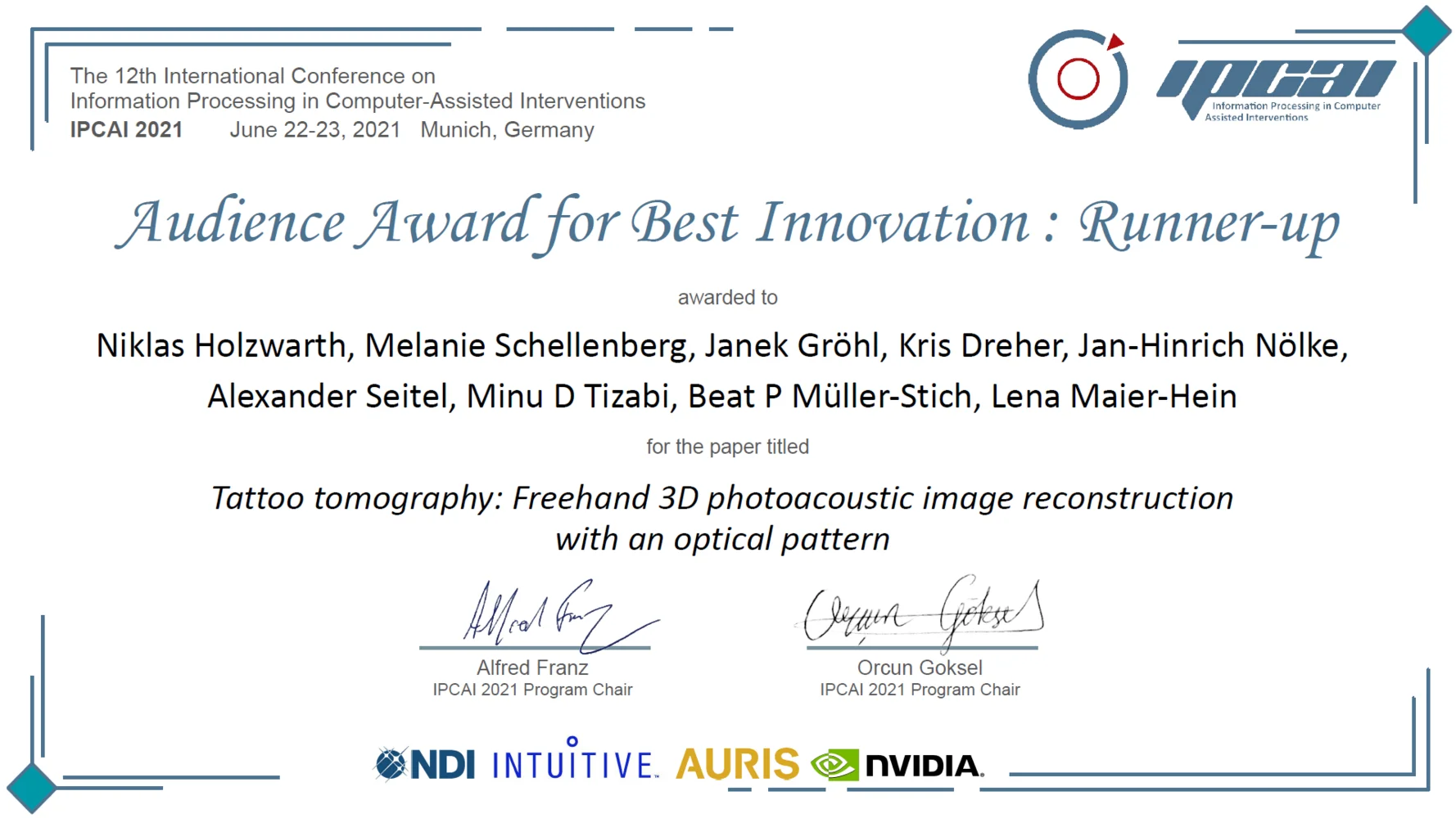 Certificate awarded for the Audience Award for Best Innovation: Runner-up at the IPCAI 2021 conference. Awarded to Niklas Holzwarth and team for the paper titled "Tattoo Tomography: Freehand 3D Photoacoustic Image Reconstruction with an Optical Pattern." Signed by Alfred Franz and Orcun Goksel.