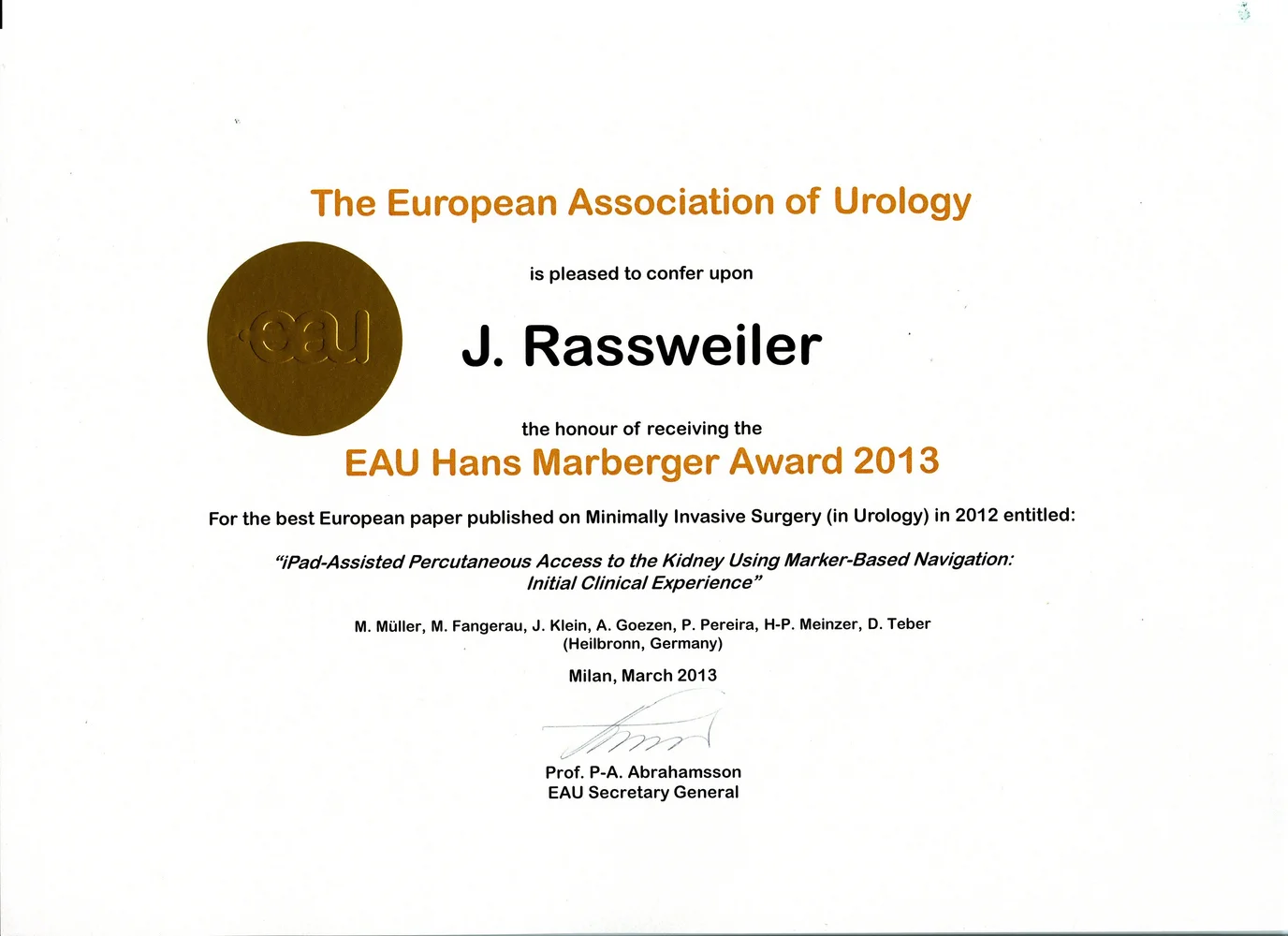 Certificate awarded by the European Association of Urology to J. Rassweiler for receiving the EAU Hans Marberger Award 2013. The award recognizes the best European paper on Minimally Invasive Surgery published in 2012, titled "iPad-Assisted Percutaneous Access to the Kidney Using Marker-Based Navigation: Initial Clinical Experience."